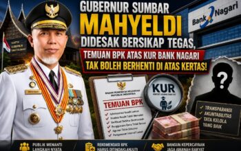 Gubernur Sumbar Mahyeldi Didesak Bersikap Tegas, Temuan BPK atas KUR Bank Nagari Tak Boleh Berhenti di Atas Kertas